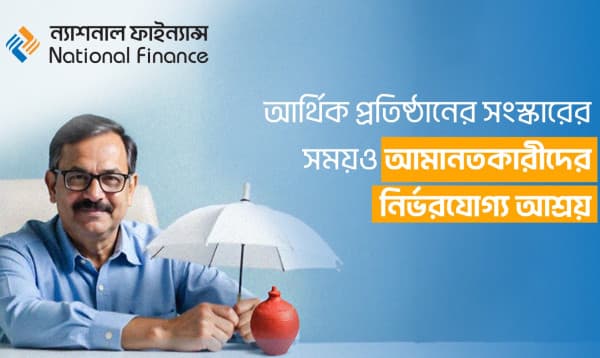 সংস্কারের সময়ও আমানতকারীদের নির্ভরযোগ্য আশ্রয় ন্যাশনাল ফাইন্যান্স লিমিটেড
